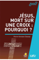 JESUS, MORT SUR UNE CROIX : POURQUOI ? - Chauny Pierre-Sovann - Farel