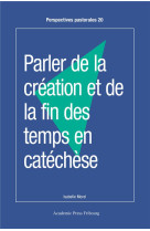 PARLER DE LA CREATION ET DE LA FIN DES TEMPS EN CATECHESE - MOREL, ISABELLE - AP FRIBOURG