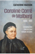 CAROLINE CARRE DE MALBERG (1829-1891) - FONDATRICE DES FILLES DE SAINT FRANCOIS DE SALES - MASSON CATHERINE - CERF