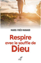 RESPIRE AVEC LE SOUFFLE DE DIEU - LA VIE SPIRITUELLE COMME UNE COURSE DE FOND - MANAUD MARIE-THEO - CERF