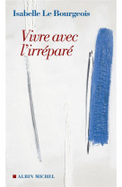 VIVRE AVEC L-IRREPARE - LE BOURGEOIS I. - ALBIN MICHEL