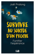 SURVIVRE AU SUICIDE D UN PROCHE - FORTIFIER L-ESPERANCE - PRALONG JOEL - BEATITUDES