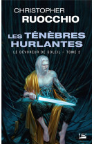 LE DEVOREUR DE SOLEIL TOME 2 : LES TENEBRES HURLANTES - RUOCCHIO, CHRISTOPHER - BRAGELONNE