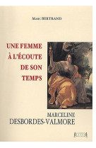 UNE FEMME A L'ECOUTE DE SON TEMPS : MARCELINE DESBORDES-VALMORE - BERTRAND, MARC - JACQUES ANDRE