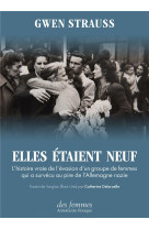 ELLES ETAIENT NEUF - L-HISTOIRE VRAIE D-UN GROUPE DE FEMMES QUI A SURVECU AU PIRE DE L-ALLEMAGNE NAZ - STRAUSS GWEN - DES FEMMES