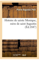 HISTOIRE DE SAINTE MONIQUE, MERE DE SAINT AUGUSTIN - PETIT P-A. - HACHETTE