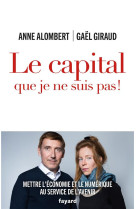 LE CAPITAL QUE JE NE SUIS PAS ! - METTRE L-ECONOMIE ET LE NUMERIQUE AU SERVICE DE L-AVENIR - ALOMBERT/GIRAUD - FAYARD