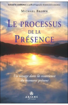 LE PROCESSUS DE LA PRESENCE  -  UN VOYAGE DANS LA CONSCIENCE DU MOMENT PRESENT - BROWN, MICHAEL  - ALTERRE