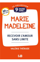 9 JOURS AVEC... MARIE MADELEINE - RECEVOIR L-AMOUR SANS LIMITE - THERADE VALERIE - BEATITUDES