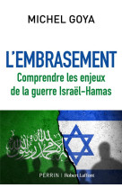 EMBRASEMENT (L-) - COMPRENDRE LES CONSEQUENCES DE LA GUERRE ISRAEL-HAMAS - GOYA MICHEL - ROBERT LAFFONT