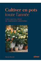 CULTIVER EN POTS TOUTE L-ANNEE - COUR, BALCON, PATIO OU SIMPLEMENT JARDINIERE - RYCROFT HARRIET - ULMER