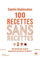 100 RECETTES SANS RECETTES - Sophie Dudemaine - MARTINIERE BL