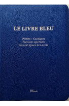 LIVRE BLEU (LE) - PRIERES, CANTIQUES, EXERCICES SPIRITUELS DE SAINT IGNACE DE LOYOLA - XXX - CLOVIS