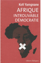 AFRIQUE - INTROUVABLE DEMOCRATIE - YAMGNANE KOFI - Editions Dialogues