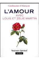 AMOUR AVEC LOUIS ET ZELIE MARTIN (L-) - ALANCON GUILLAUME - ARTEGE