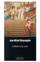 CABALE A LA COUR - DELACOMPTEE J-M. - ROBERT LAFFONT