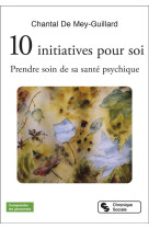 10 INITIATIVES POUR SOI - PRENDRE SOIN DE SA SANTE PSYCHIQUE - DE MEY CHANTAL - CHRONIQUE SOCIA