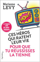 CES HEROS QUI RATENT LEUR VIE POUR QUE TU REUSSISSES LA TIENNE - MARIANNE LEVY - PYGMALION