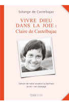 VIVRE DIEU DANS LA JOIE : CLAIRE DE CASTELBAJAC - DE CASTELBAJAC S. - BOOKS ON DEMAND