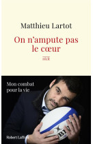 ON N-AMPUTE PAS LE COEUR - LARTOT MATTHIEU - ROBERT LAFFONT