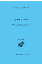 ROI HERODE (LE) - DE LA LEGENDE ? L HISTOIRE - Édith Parmentier - BELLES LETTRES