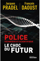 POLICE TECHNIQUE ET SCIENTIFIQUE : LE CHOC DU FUTUR - PRADEL/DAOUST - DU ROCHER