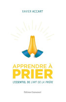 APPRENDRE A PRIER - L ESSENTIEL DE L ART DE LA PRIERE - ACCART XAVIER - EMMANUEL