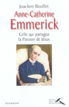 ANNE-CATHERINE EMMERICK CELLE QUI PARTAGEA LA PASSION DE JESUS - BOUFLET JOACHIM - PRESSES RENAISS