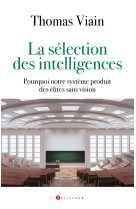 LA SELECTION DES INTELLIGENCES - COMMENT NOTRE SYSTEME PRODUIT DES ELITES QUI NE SONT QUE SCOLAIRES - thomas viain - ARTILLEUR