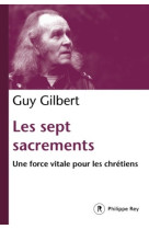 SEPT SACREMENTS. UNE FORCE VITALE POUR LES CHRETIENS (LES) - Guy Gilbert - REY