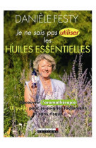 JE NE SAIS PAS UTILISER LES HUILES ESSENTIELLES - FESTY DANIELE - LEDUC.S