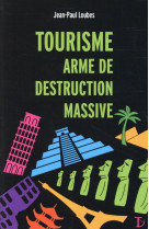 TOURISME, ARME DE DESTRUCTION MASSIVE - LOUBES JEAN-PAUL - SEXTANT