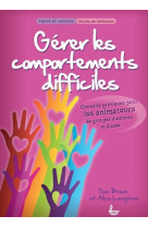 GERER LES COMPORTEMENTS DIFFICILES. CONSEIL S PRATIQUES POUR LES ANIMATEURS DE GROUPES - SUE BROWN - LLB éditions