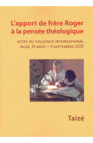 APPORT DE FRERE ROGER A LA PENSEE THEOLOGIQ UE ACTES COLLOQUE -  Collectif - TAIZE