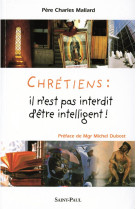 CHRETIENS : IL N-EST PAS INTERDIT D-ETRE INTELLIGENT - CHARLES MALLARD PERE - SAINTPAUL