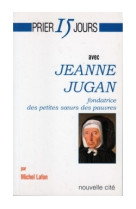 PRIER 15 JOURS AVEC JEANNE JUGAN - Michel Lafon - NOUVELLE CITE