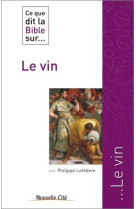 CE QUE DIT LA BIBLE SUR LE VIN - LEFEBVRE PHILIPPE - Nouvelle Cité