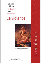 CE QUE DIT LA BIBLE SUR LA VIOLENCE - Philippe Abadie - NOUVELLE CITE