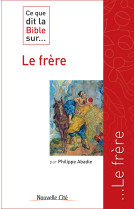 CE QUE DIT LA BIBLE SUR LE FRERE - Philippe Abadie - NOUVELLE CITE