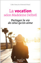 VOCATION SELON MADELEINE DELBREL / PARTAGER LA VIE DE CELUI QU-ON AIME - Gilles François - NOUVELLE CITE