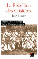 REBELLION CRISTERO (LA). L-ETAT L-EGLISE ET LE PEUPLE - Jean-André Meyer - CLD