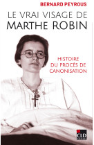 VRAI VISAGE DE MARTHE ROBIN - HISTOIRE DU PROCES DE CANOSISATION - Bernard Peyrous - CLD