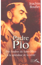 PADRE PIO DES FOUDRES DU SAINT-OFFICE A LA SPENDEUR DE LA VERITE - Joachim Bouflet - PRESSES RENAISS