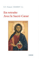 EN RETRAITE AVEC LE SACRE-COEUR -  R.P. François Charmot - MARTIN MORIN