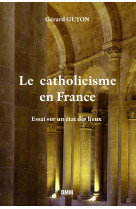 CATHOLICISME EN FRANCE. ESSAI SUR UN ETA T DES LIEUX - Gérard Guyon - MARTIN MORIN