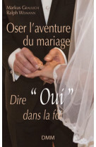 OSER L-AVENTURE DU MARIAGE. DIRE OUI DANS LA FOI -  Mgr Markus Graulich - MARTIN MORIN