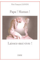 PAPA ! MAMAN ! LAISSEZ-MOI VIVRE ! - François Zannini - MARTIN MORIN