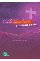 VERS LA RECONCILIATION PROMESSE DE VIE LIVRET DE L-ACCOMPAGNATEUR - DE BAYEUX-LISIEUX SERVICE DE L'ÉVANGÉLISATION DE L'ENFANCE - CRER BAYARD