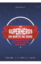 DES SUPER-HEROS EN QUETE DE SENS UN REGARD DE FOI SUR LES FILMS DE MARVEL - SERGIO GUZMÀN - CRER BAYARD