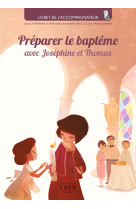 PREPARER LE BAPTEME AVEC JOSEPHINE ET THOMAS / LIVRET DE L-ACCOMPAGNATEUR - Carine Hinder - CRER BAYARD